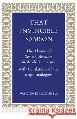 That Invincible Samson: The Theme of Samson Agonistes in World Literature Watson Kirkconnell 9781487592356 University of Toronto Press, Scholarly Publis