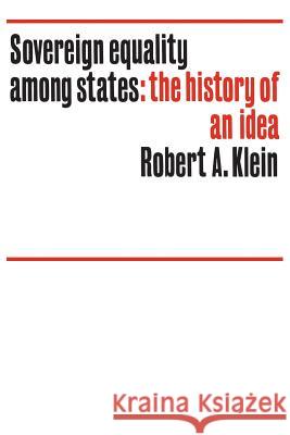 Sovereign equality among states: The history of an idea Klein, Robert a. 9781487592394 University of Toronto Press, Scholarly Publis