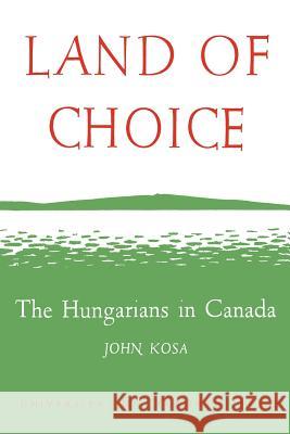 Land of Choice: The Hungarians in Canada John Kosa 9781487592448