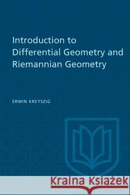 Introduction to Differential Geometry and Riemannian Geometry Erwin Kreyszig 9781487592455 University of Toronto Press, Scholarly Publis