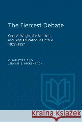 The Fiercest Debate: Cecil A Wright, the Benchers, and Legal Education in Ontario 1923-1957 Kyer, C. Ian 9781487592486 University of Toronto Press, Scholarly Publis