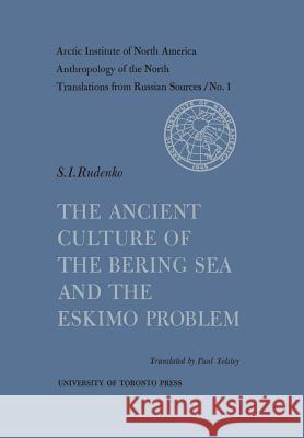 The Ancient Culture of the Bering Sea and the Eskimo Problem No. 1 Henry N. Michael Sergei I. Rudenko 9781487592578 University of Toronto Press, Scholarly Publis