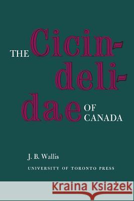 The Cicindelidae of Canada J. B. Wallis 9781487592714 University of Toronto Press, Scholarly Publis