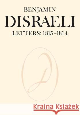 Benjamin Disraeli Letters: 1815-1834, Volume I Benjamin Disraeli John a. W. Gunn John P. Matthews 9781487592721