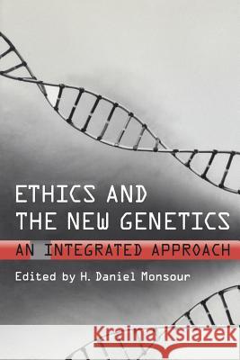 Ethics and the New Genetics: An Integrated Approach H. Daniel Monsour 9781487592745 University of Toronto Press, Scholarly Publis