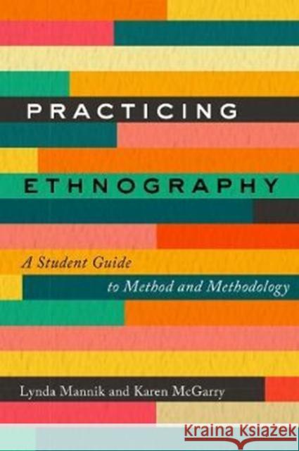 Practicing Ethnography: A Student Guide to Method and Methodology Lynda Mannik Karen McGarry 9781487593124 University of Toronto Press