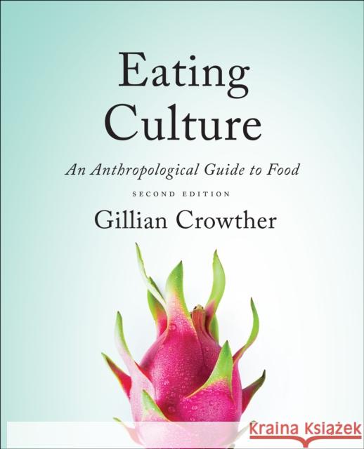 Eating Culture: An Anthropological Guide to Food, Second Edition Gillian Crowther 9781487593292 University of Toronto Press