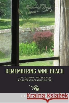 Remembering Anne Beach: Love, Scandal, and Sickness in Eighteenth-Century Britain Carolyn Day 9781487593919 University of Toronto Press
