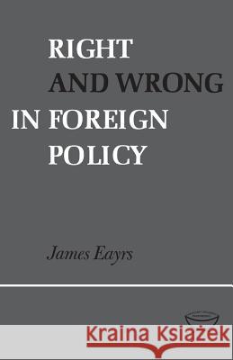 Right and Wrong in Foreign Policy James Eayrs 9781487598266 University of Toronto Press, Scholarly Publis