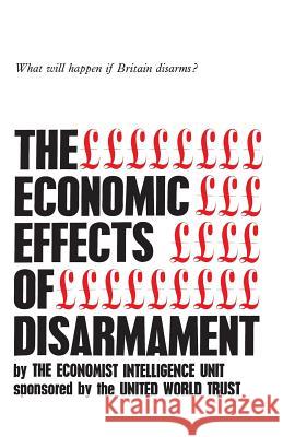 The Economic Effects of Disarmament: What will happen if Britain disarms? The Economic Intelligence Unit 9781487598273 University of Toronto Press, Scholarly Publis