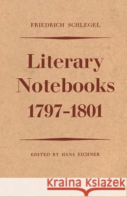 Friedrich Schlegel: Literary Notebooks 1797-1801 Hans Eichner 9781487598303 University of Toronto Press, Scholarly Publis