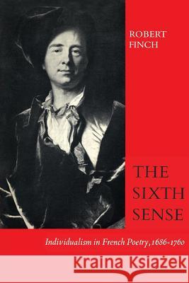 The Sixth Sense: Individualism in French Poetry, 1686-1760 Robert Finch 9781487598532 University of Toronto Press, Scholarly Publis