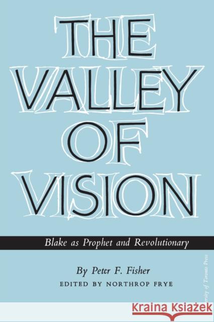 The Valley of Vision: Blake as Prophet and Revolutionary Peter F. Fisher Northrop Frye 9781487598563