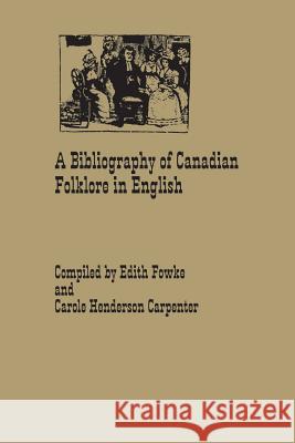 A Bibliography of Canadian Folklore in English Edith Fowke Carole Henderson-Carpenter 9781487598723 University of Toronto Press, Scholarly Publis
