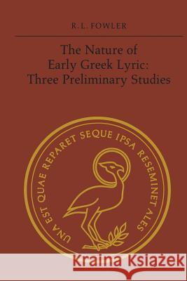 The Nature of Early Greek Lyric: Three Preliminary Studies Robert L. Fowler 9781487598730 University of Toronto Press, Scholarly Publis