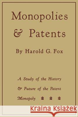 Monopolies and Patents: A Study of the History and Future of the Patent Monopoly Harold G. Fox 9781487598747 University of Toronto Press, Scholarly Publis