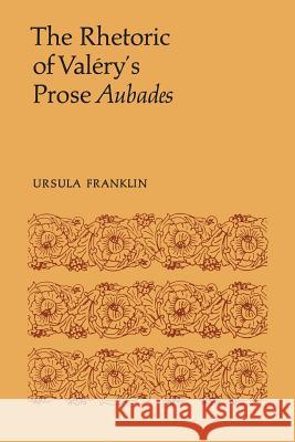 The Rhetoric of Valéry's Prose Aubades Franklin, Ursula R. 9781487598761