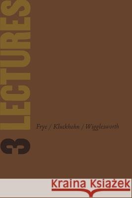 Three Lectures: University of Toronto Installation Lectures, 1958 Northrop Frye Clyde Kluckhohn V. B. Wigglesworth 9781487598846