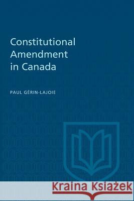Constitutional Amendment in Canada Paul Gerin-Lajoie 9781487598983 University of Toronto Press, Scholarly Publis