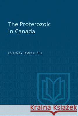 The Proterozoic in Canada James E. Gill 9781487599027 University of Toronto Press, Scholarly Publis