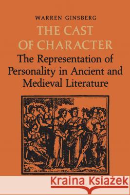 The Cast of Character: The Representation of Personality in Ancient and Medieval Literature Warren Ginsberg 9781487599034 University of Toronto Press, Scholarly Publis