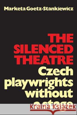 The Silenced Theatre: Czech Playwrights without a Stage Goetz-Stankiewicz, Marketa 9781487599065