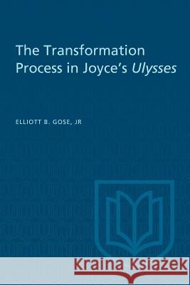 The Transformation Process in Joyce's Ulysses Jr. Elliott B. Gose 9781487599102 University of Toronto Press, Scholarly Publis