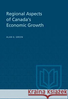Regional Aspects of Canada's Economic Growth Alan G. Green 9781487599256