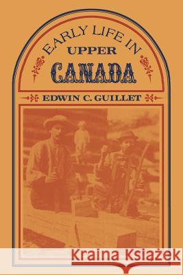 Early Life in Upper Canada Edwin C. Guillet 9781487599355 University of Toronto Press, Scholarly Publis