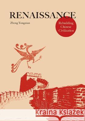 Renaissance: Rebuilding Chinese Civilization Yongnian Zheng 9781487811266