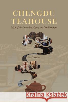 Chengdu Teahouse: Half of the City's Dwellers Are Tea Drinkers Xiaozhu He 9781487811563 Royal Collins Publishing Company