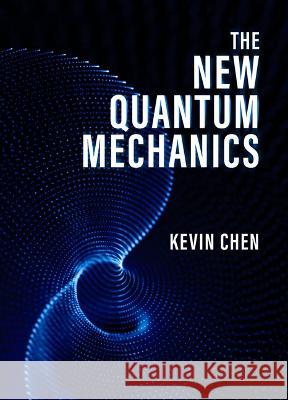 The New Quantum Mechanics Kevin Chen 9781487811785