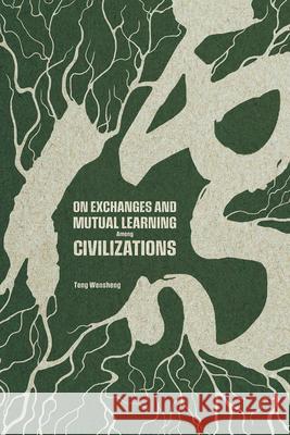 On Exchanges and Mutual Learning Among Civilizations Wensheng Teng 9781487812768