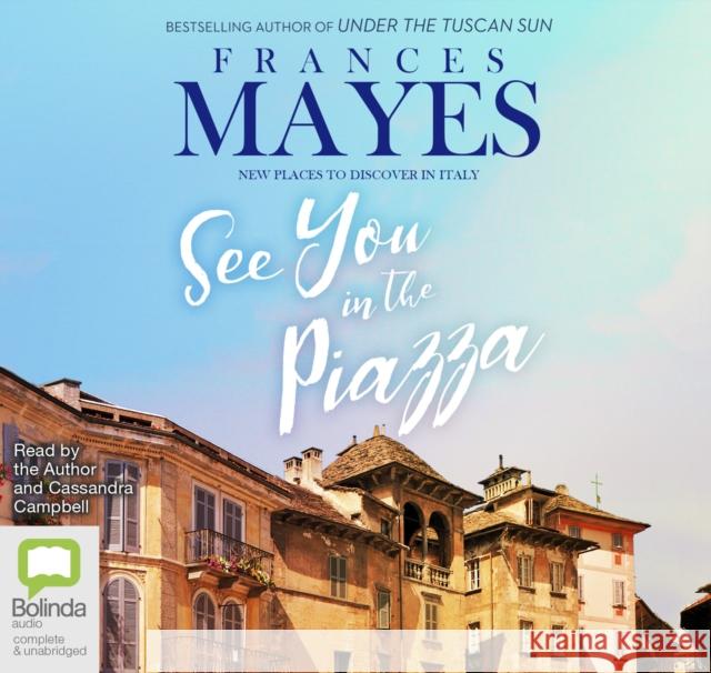 See You in the Piazza: New Places to Discover in Italy Frances Mayes, Frances Mayes, Cassandra Campbell 9781489493156