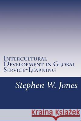 Intercultural Development in Global Service-Learning Stephen W. Jones 9781489501202 Createspace