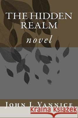 The Hidden Realm: novel Vannice, John L. 9781489501387 Createspace