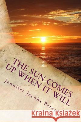 The Sun Comes Up When It Will Jennifer Jacobs Peters 9781489502230