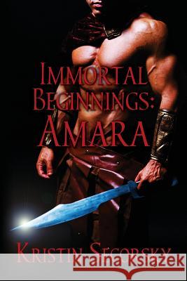 Immortal Beginnings: Amara Kristin Secorsky 9781489502674 Createspace