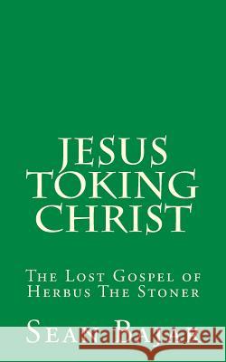 Jesus Toking Christ: The Lost Gospel of Herbus The Stoner Bajar, Sean 9781489503138 Createspace