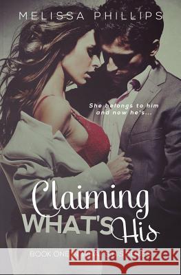 Claiming What's His Melissa Phillips 9781489503251 Createspace