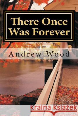 There Once Was Forever Andrew Wood 9781489503770 Createspace
