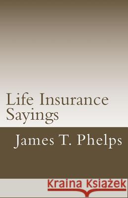 Life Insurance Sayings James T. Phelps 9781489504258 Createspace