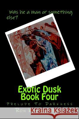 Exotic Dusk Book Four: Prelude To Darkness Koppelberger Jr, Ron W. 9781489505620 Createspace