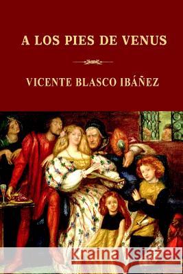 A los pies de Venus Blasco Ibanez, Vicente 9781489506269 Createspace