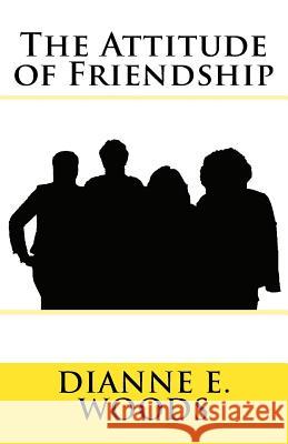 The Attitude of Friendship Dianne E. Woods 9781489507556
