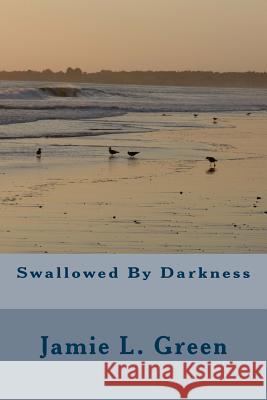 Swallowed by Darkness MS Jamie L. Green 9781489507600 Createspace