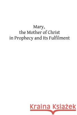 Mary, the Mother of Christ in Prophecy and Its Fulfilment Robert F. Quigley 9781489507686 Createspace
