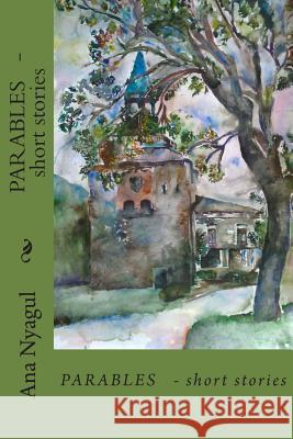 PARABLES - short stories: PARABLES - short stories Nyagul, Ana 9781489508522 Createspace Independent Publishing Platform