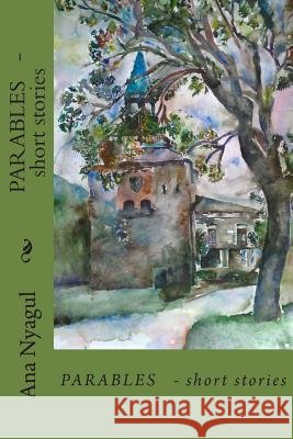 PARABLES - short stories: PARABLES - short stories Nyagul, Ana 9781489508522