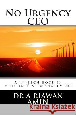 No Urgency CEO: A Hi-Tech Book in Modern Time Management Dr a. Riawan Amin Steve Asikin 9781489509352 Createspace